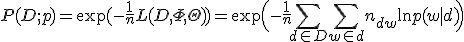 P(D;p)=\exp(-\frac{1}{n}L(D,\Phi,\Theta)) = \exp\Bigl(-\frac{1}{n}\sum_{d \in D}\sum_{w \in d}n_{dw}\ln p(w|d) \Bigr)